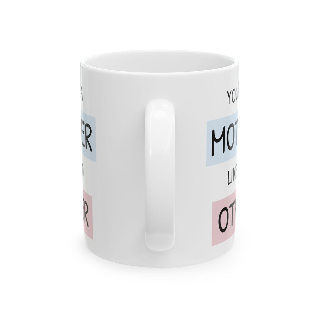 Mother Like No Other Ceramic Mug — 'You're a Mother Like No Other' Gift