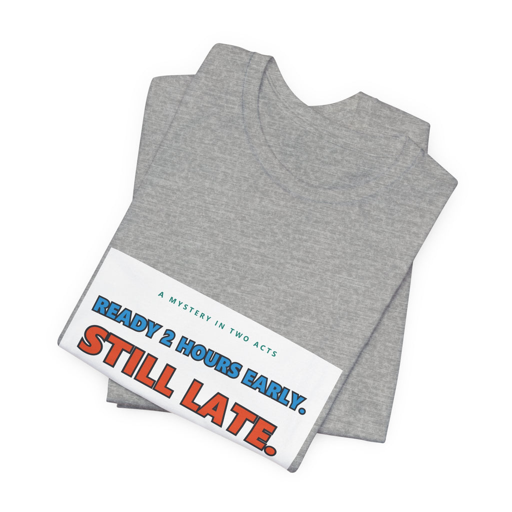 Still Late Tee - Funny "Ready 8 Hours Early, Still Late" Graphic T-Shirt