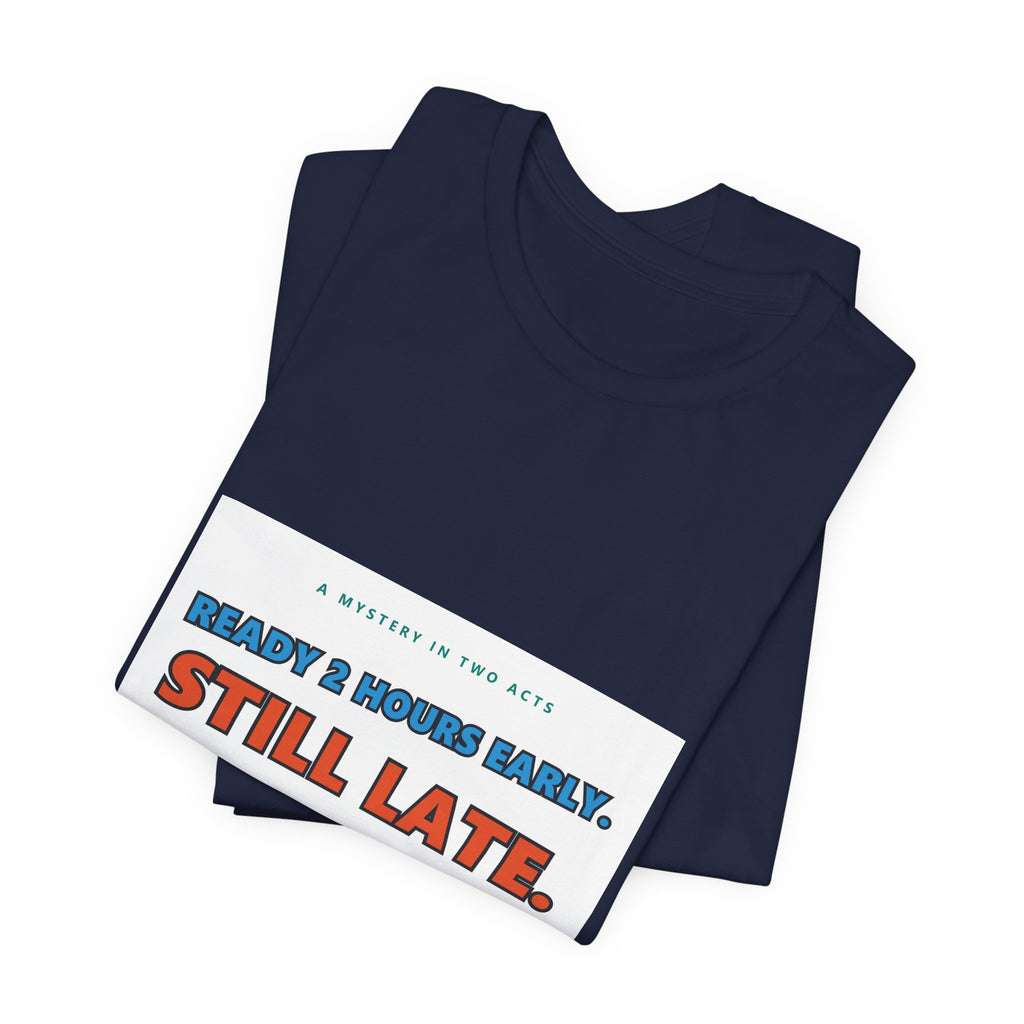 Still Late Tee - Funny "Ready 8 Hours Early, Still Late" Graphic T-Shirt