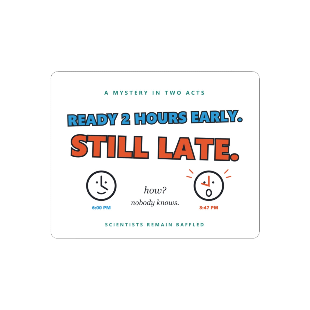 Sticker — “Ready 2 Hours Early. Still Late.” Humorous Time-Management Vinyl Sticker