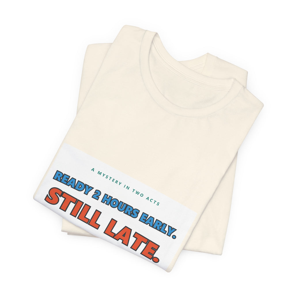Still Late Tee - Funny "Ready 8 Hours Early, Still Late" Graphic T-Shirt