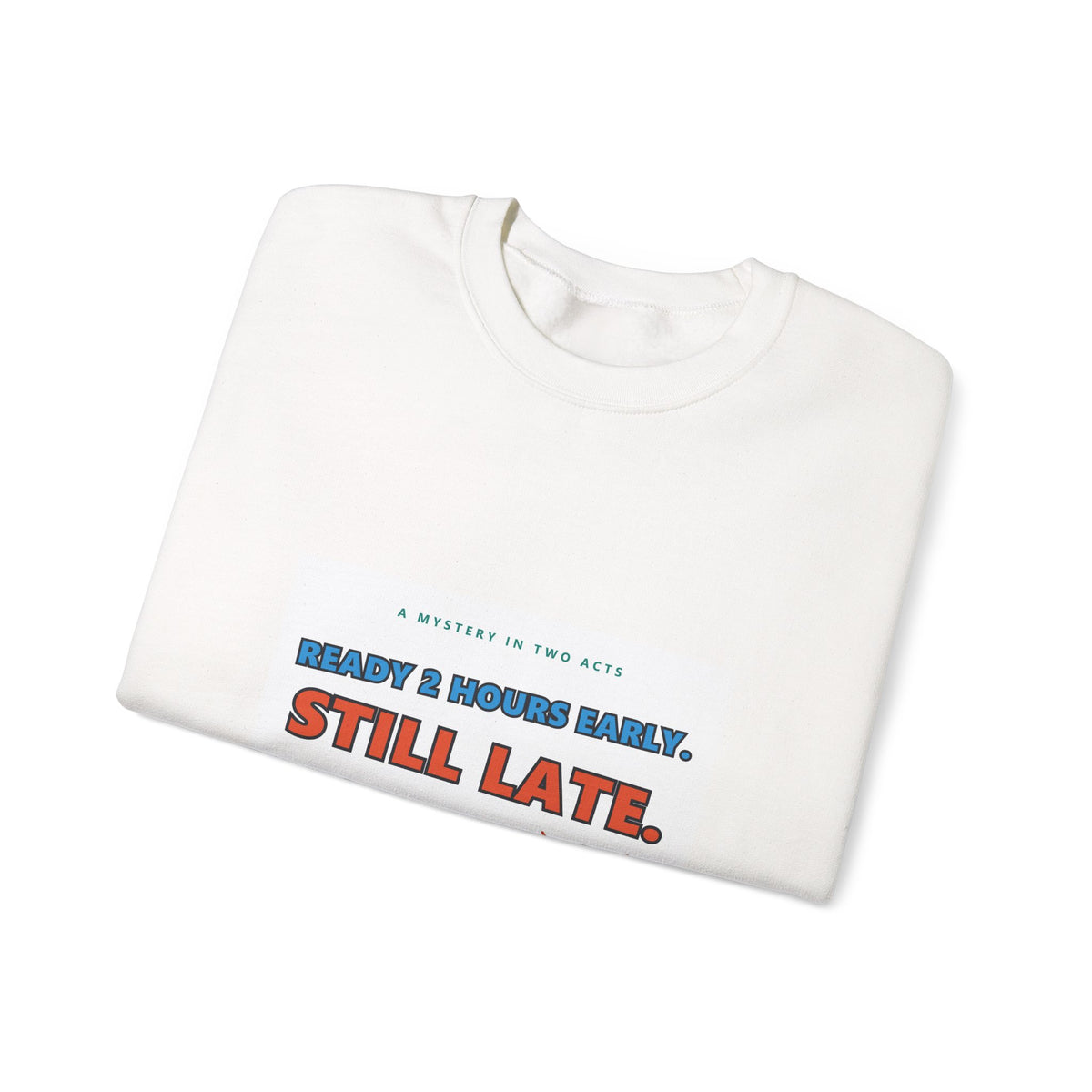 Still Late Crewneck Sweatshirt — Funny 'Ready 3 Hours Early, Still Late' Graphic