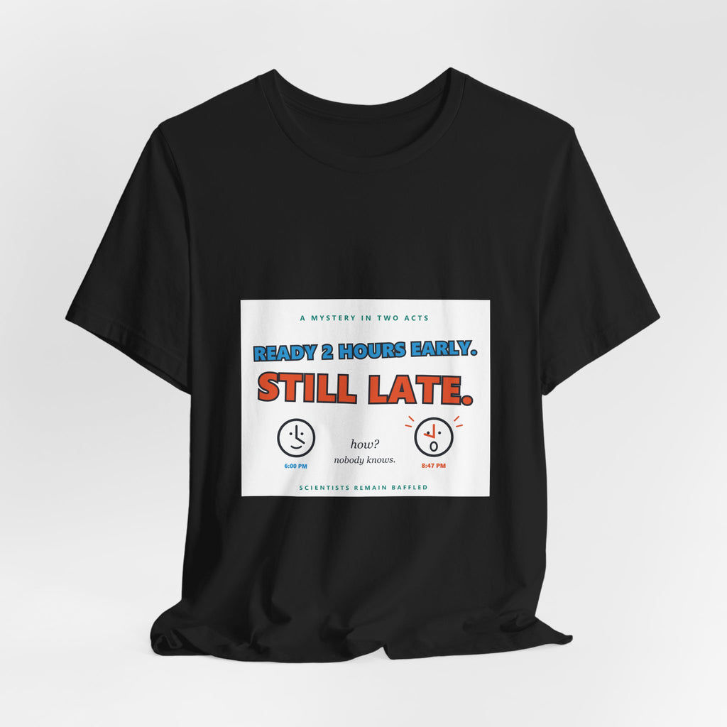 Still Late Tee - Funny "Ready 8 Hours Early, Still Late" Graphic T-Shirt